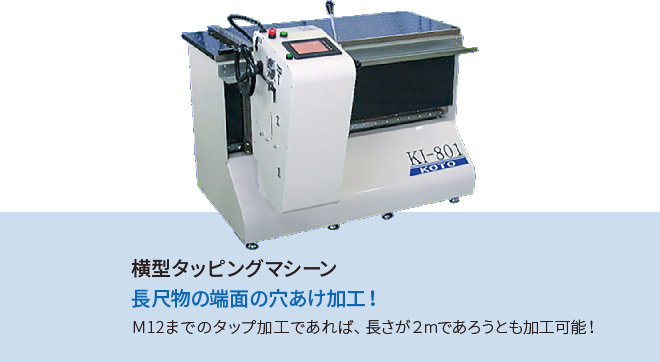 横型タッピングマシーン長尺物の端面の穴あけ加工！Ｍ12までのタップ加工であれば、長さが２mであろうとも加工可能！